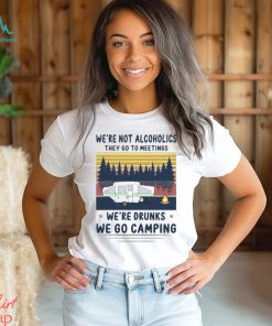 We’re not alcoholics they go to meetings we’re drunks we go camping vintage shirt