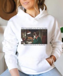 What If We Kissed To The Lofi Hiphop Radio Beats To Relax Study To Playlist Shirt