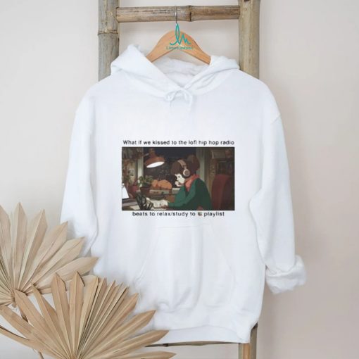 What If We Kissed To The Lofi Hiphop Radio Beats To Relax Study To Playlist Shirt