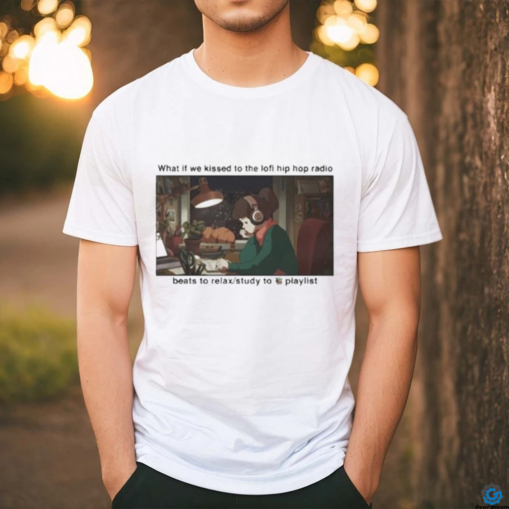 What If We Kissed To The Lofi Hiphop Radio Beats To Relax Study To Playlist Shirt What If We Kissed To The Lofi Hiphop Radio Beats To Relax Study To Playlist Shirt