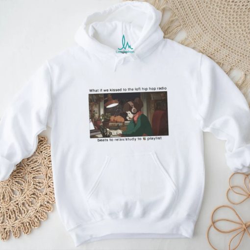 What If We Kissed To The Lofi Hiphop Radio Beats To Relax Study To Playlist Shirt