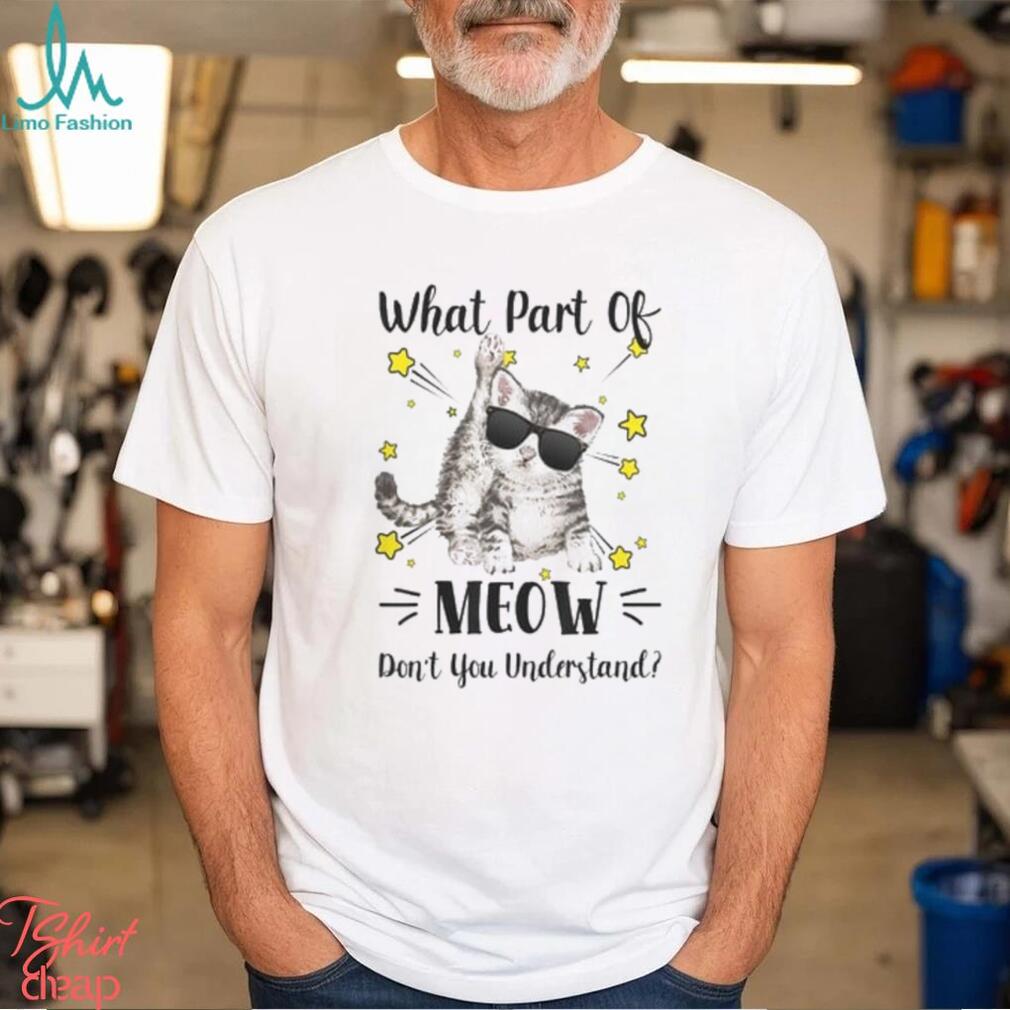What Part Of Meow Don't You Understand Shirt What Part Of Meow Don't You Understand Shirt