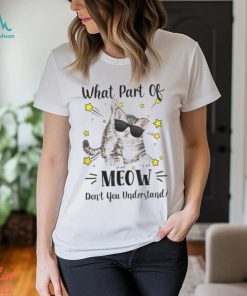 What Part Of Meow Don't You Understand Shirt, hoodie, sweater, long sleeve and tank top What Part Of Meow Don't You Understand Shirt