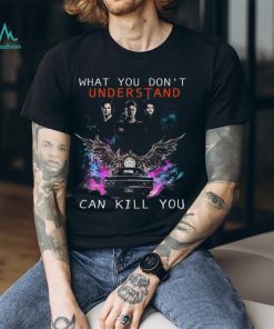 What You Don't Understand Can Kill You Shirt
