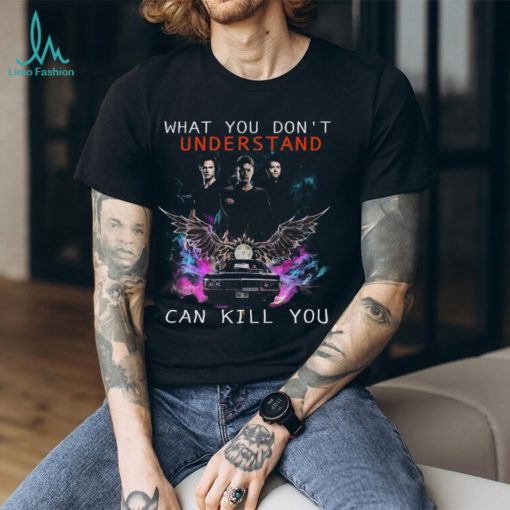 What You Don’t Understand Can Kill You Shirt