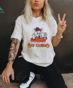 When I die bury me at the rat casino shirt