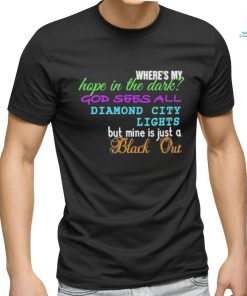Where’s My Hope In The Dark God Sees All Diamond City Lights But Mine Is Just A Black Out shirt