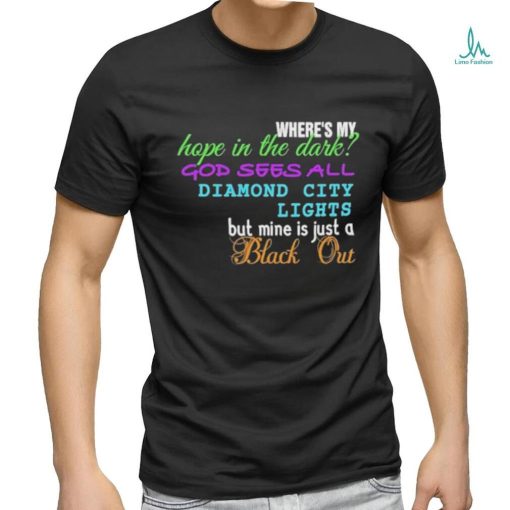 Where’s My Hope In The Dark God Sees All Diamond City Lights But Mine Is Just A Black Out shirt