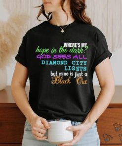 Where’s My Hope In The Dark God Sees All Diamond City Lights But Mine Is Just A Black Out shirt