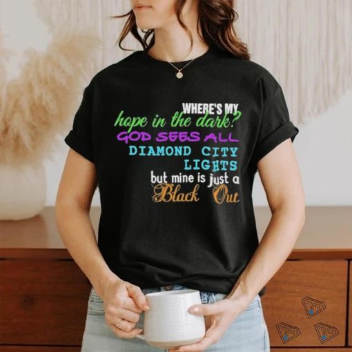 Where’s My Hope In The Dark God Sees All Diamond City Lights But Mine Is Just A Black Out shirt