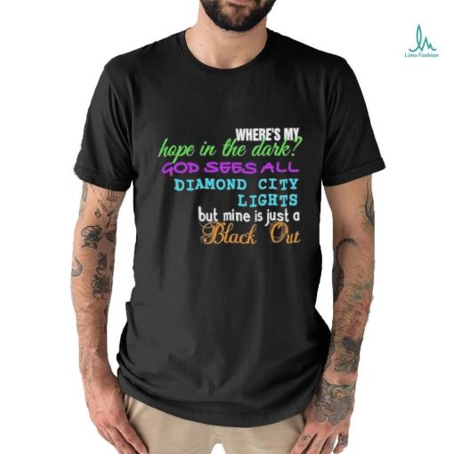 Where’s My Hope In The Dark God Sees All Diamond City Lights But Mine Is Just A Black Out shirt