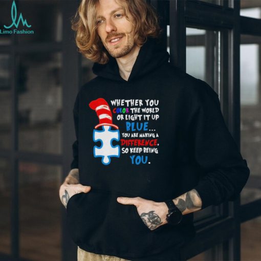 Whether you color the world or light it up blue you are making a difference so keep being you autism shirt