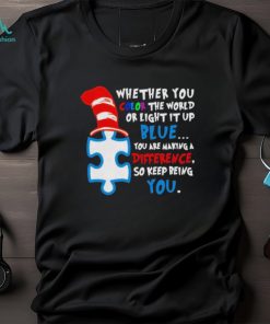 Whether you color the world or light it up blue you are making a difference so keep being you autism shirt