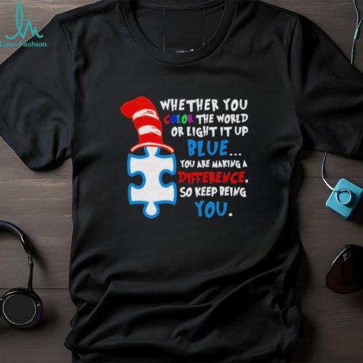 Whether you color the world or light it up blue you are making a difference so keep being you autism shirt