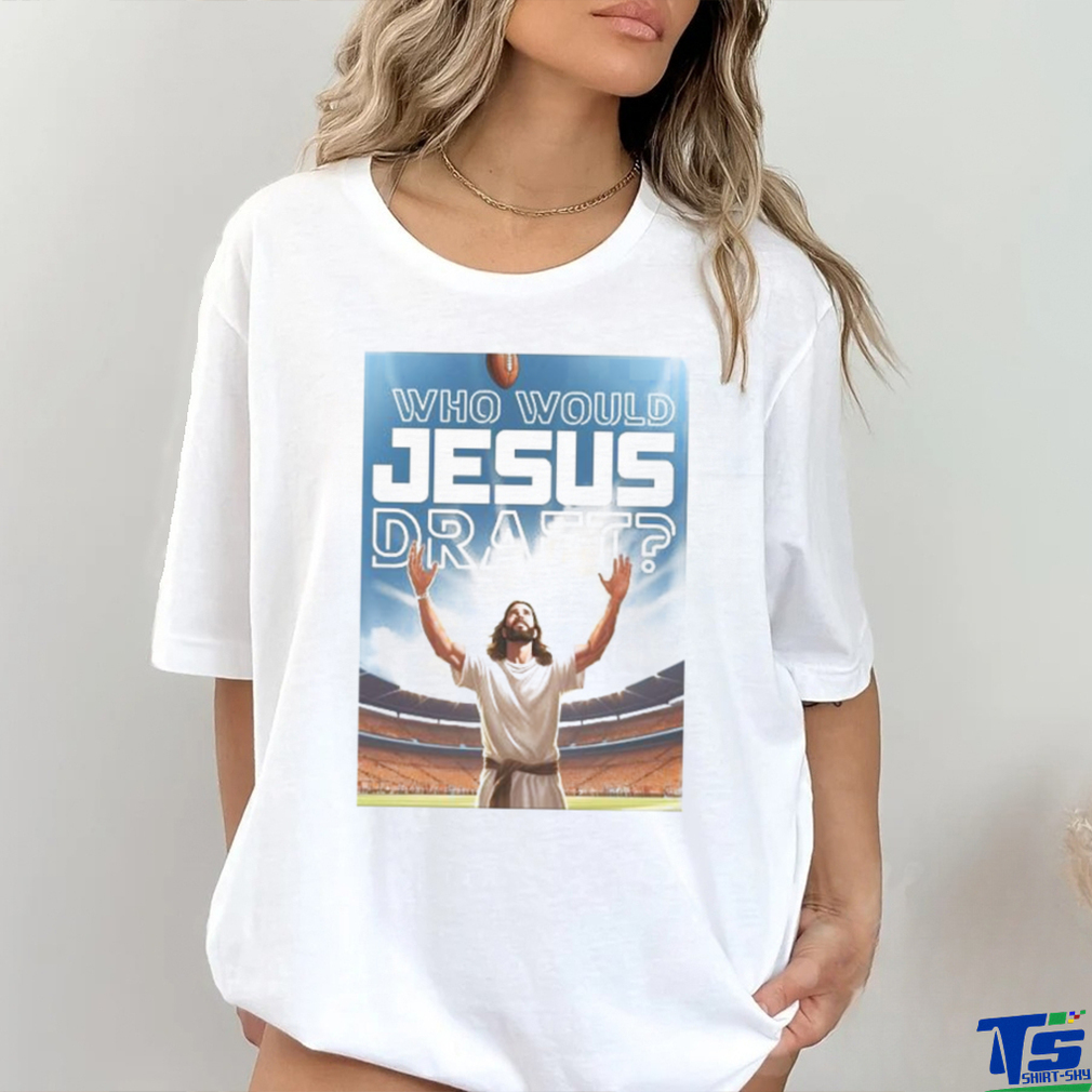 Who Would Jesus Draft Poster Shirt Who Would Jesus Draft Poster Shirt