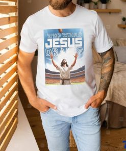 Who Would Jesus Draft Poster Shirt, hoodie, sweater, long sleeve and tank top Who Would Jesus Draft Poster Shirt