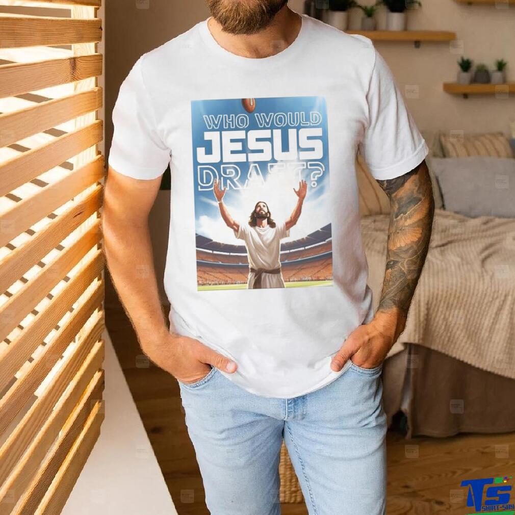 Who Would Jesus Draft Poster Shirt Who Would Jesus Draft Poster Shirt