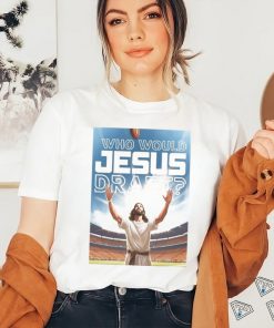 Who Would Jesus Draft Poster Shirt, hoodie, sweater, long sleeve and tank top Who Would Jesus Draft Poster Shirt