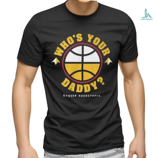 Who is Your Daddy T Shirt   Copy