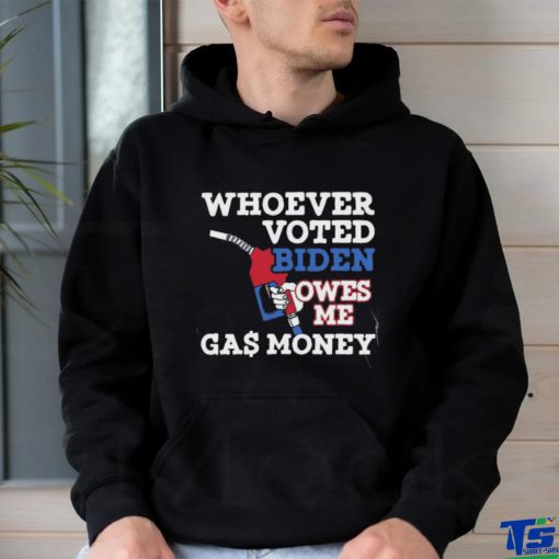 Whoever Voted Biden Owes Me Gas Money T Shirt