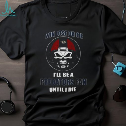 Win Lose Or Tie Until I Die I’ll Be A Fan Nashville Predators Logo T shirt
