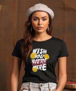 Wish you weren’t here shirt