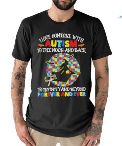 Witch I love someone with autism to the moon and back to infinity and beyond forever and even shirt