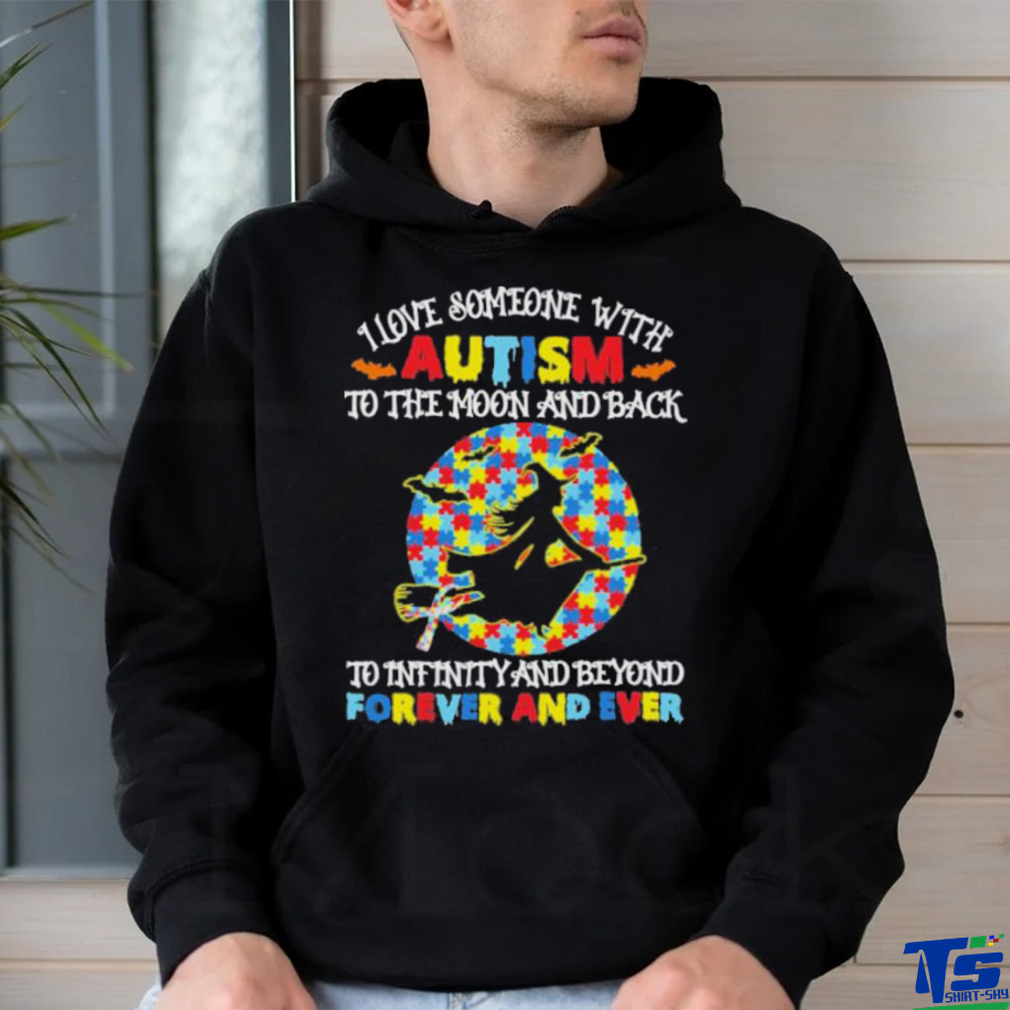 Witch I love someone with autism to the moon and back to infinity and beyond forever and even shirt Witch I love someone with autism to the moon and back to infinity and beyond forever and even shirt