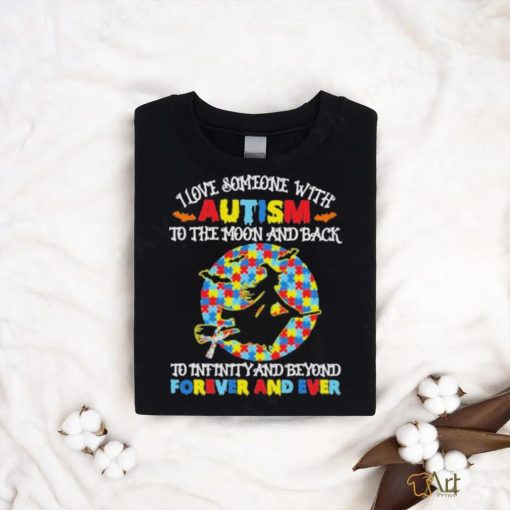 Witch I love someone with autism to the moon and back to infinity and beyond forever and even shirt