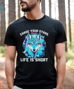 Wolf chase your stars fool life is short shirt, hoodie, sweater, long sleeve and tank top Wolf chase your stars fool life is short shirt