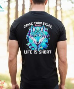 Wolf chase your stars fool life is short shirt, hoodie, sweater, long sleeve and tank top Wolf chase your stars fool life is short shirt