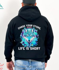 Wolf chase your stars fool life is short shirt, hoodie, sweater, long sleeve and tank top Wolf chase your stars fool life is short shirt