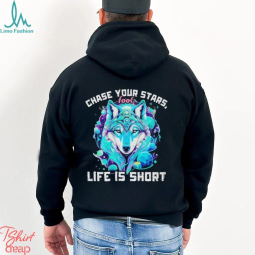 Wolf chase your stars fool life is short shirt