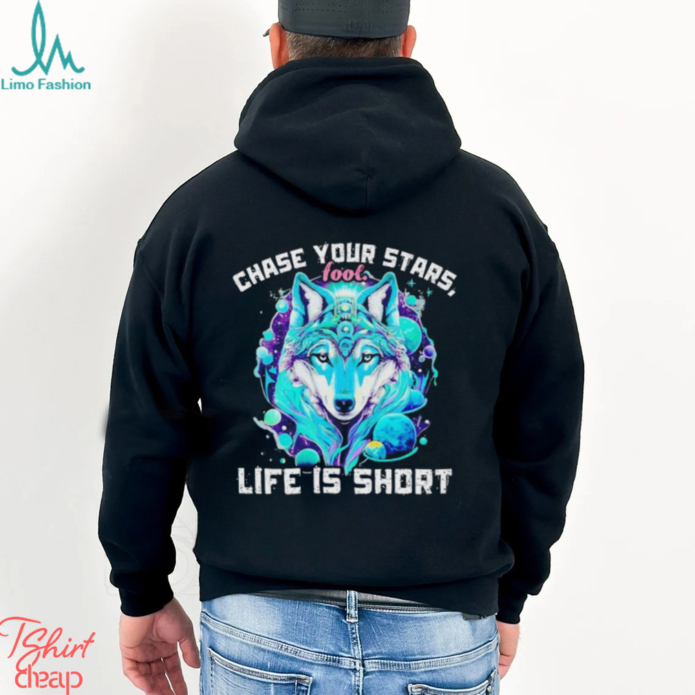 Wolf chase your stars fool life is short shirt Wolf chase your stars fool life is short shirt