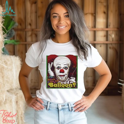 Would You Like A Balloon shirt
