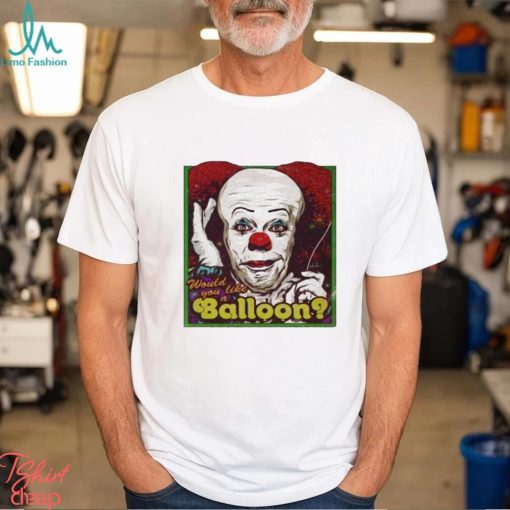 Would You Like A Balloon shirt