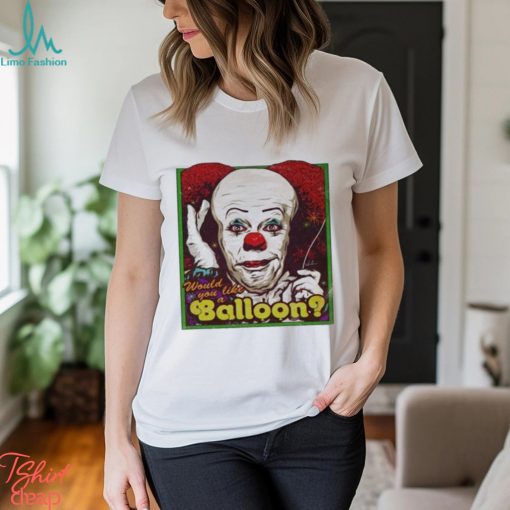 Would You Like A Balloon shirt