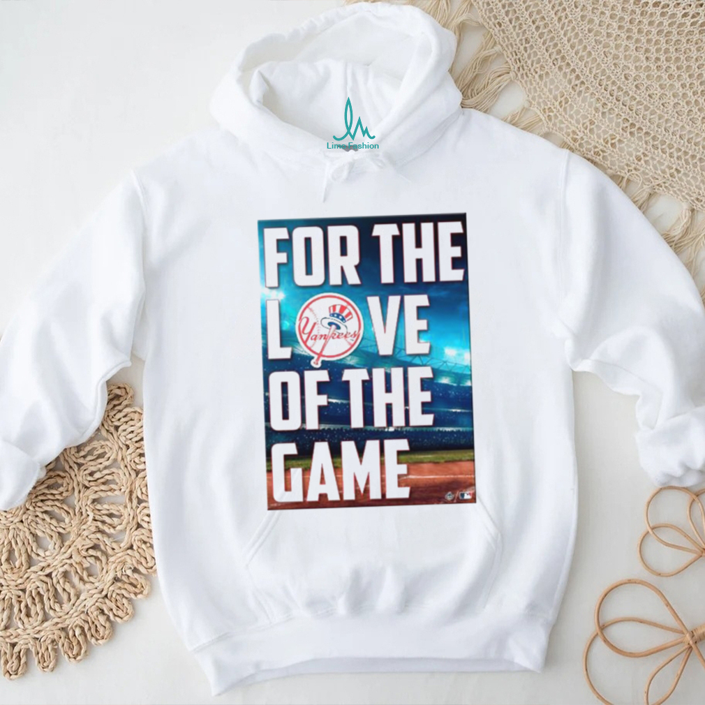Yankees For The Love Of The Game Shirt Yankees For The Love Of The Game Shirt