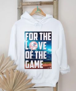 Yankees For The Love Of The Game Shirt, hoodie, sweater, long sleeve and tank top Yankees For The Love Of The Game Shirt