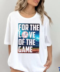 Yankees For The Love Of The Game Shirt, hoodie, sweater, long sleeve and tank top Yankees For The Love Of The Game Shirt