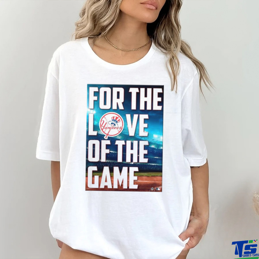 Yankees For The Love Of The Game Shirt Yankees For The Love Of The Game Shirt