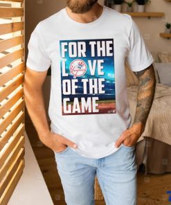Yankees For The Love Of The Game Shirt, hoodie, sweater, long sleeve and tank top Yankees For The Love Of The Game Shirt