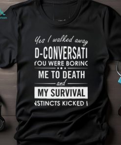 Yes I walked away mid conversation T Shirt