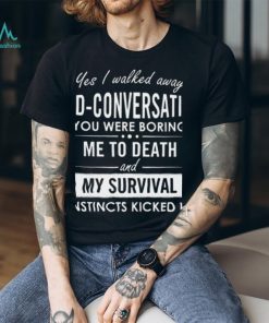 Yes I walked away mid conversation T Shirt