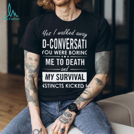 Yes I walked away mid conversation T Shirt