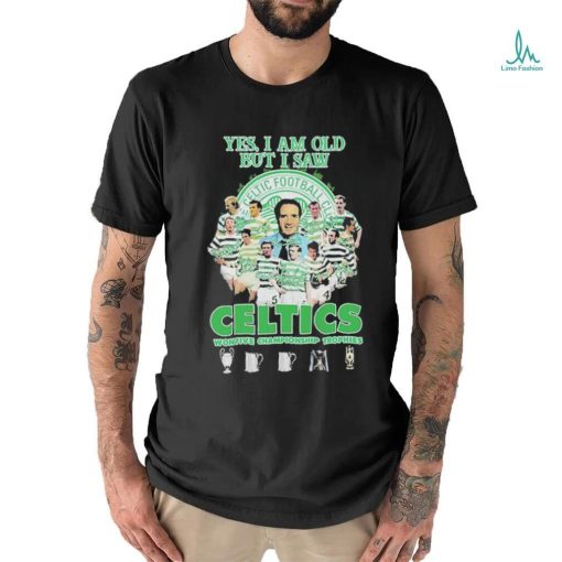 Yes Im Old But I Saw Celtics Football Club Won Five Championship Trophies Shirt