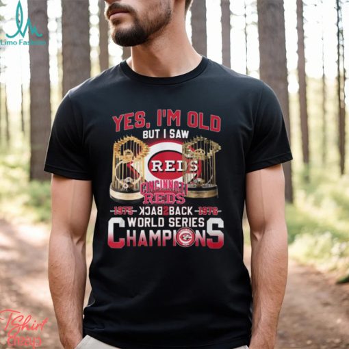 Yes I’m Old But I Saw Cincinnati Reds 1975 – 1976 Back 2 Back World Series Champions T Shirt