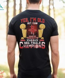 Yes, I’m Old But I Saw Houston Rockets Back to Back NBA Finals Champions Unisex T Shirt