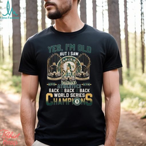 Yes I’m Old But I Saw Oakland Athletics 1972 – 1973 Back 2 Back 2 Back World Series Champions T Shirt
