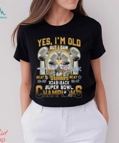 Yes I’m Old But I Saw Steelers Back To Back Super Bowl Champions T Shirt